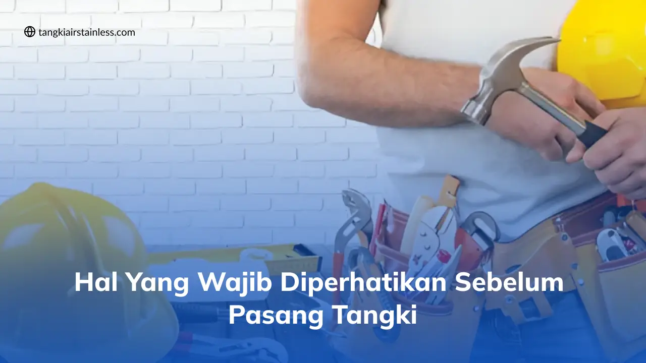 Hal Yang Wajib Diperhtaikan Sebelum Pemasangan Tangki