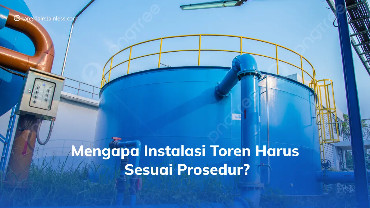 Mengapa Instalasi Toren Harus Sesuai Prosedur?