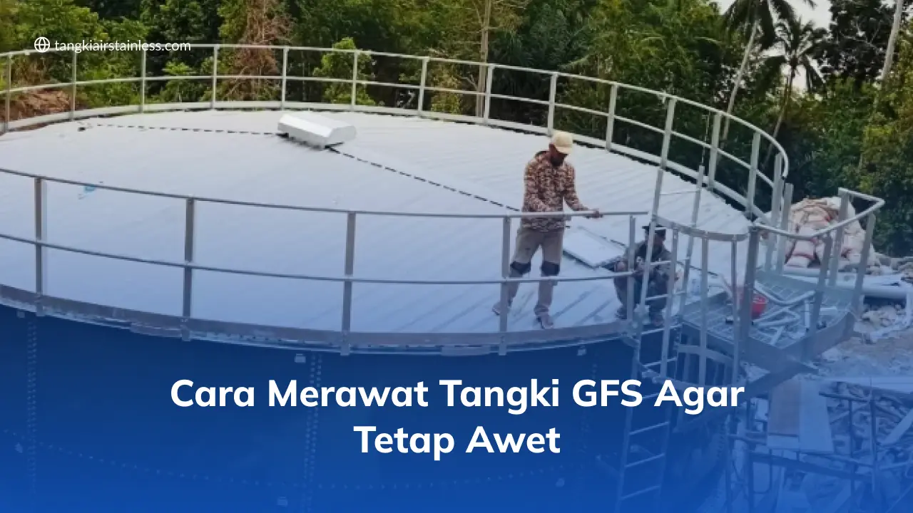 Cara Merawat Tangki GFS Agar Tetap Awet