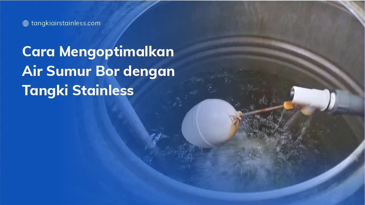 Cara Mengoptimalkan Air Sumur Bor dengan Tangki Stainless