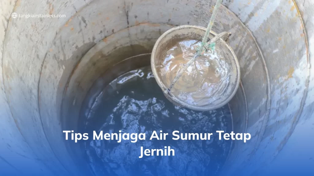 Tips Menjaga Air Sumur Tetap Jernih