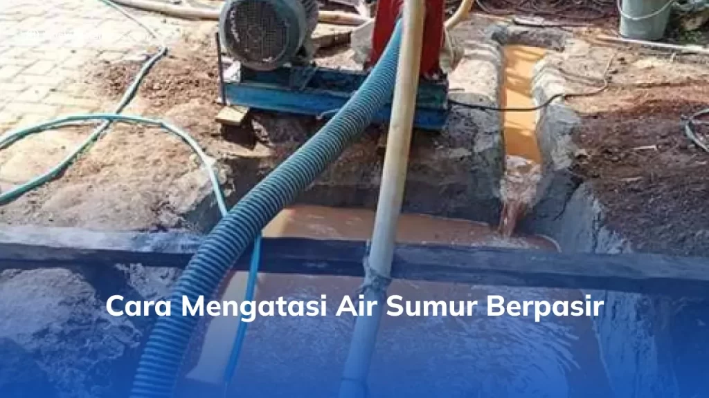 Cara Mengatasi Air Sumur Berpasir